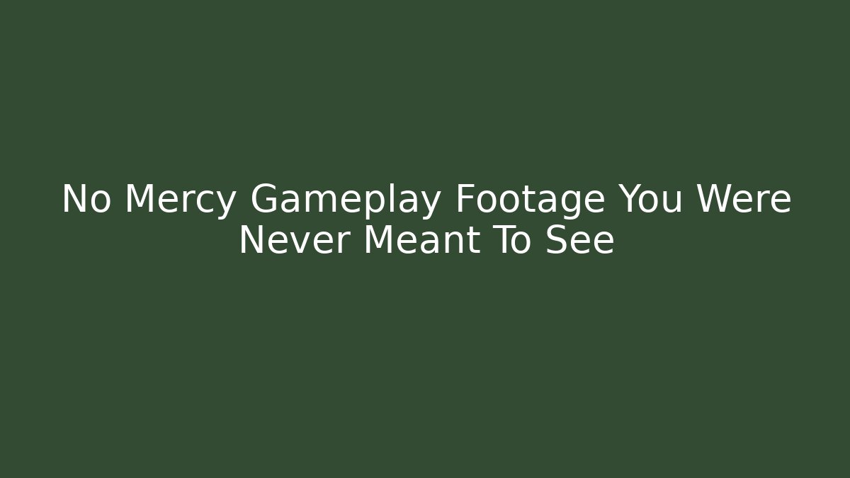 No Mercy Gameplay Footage You Were Never Meant To See