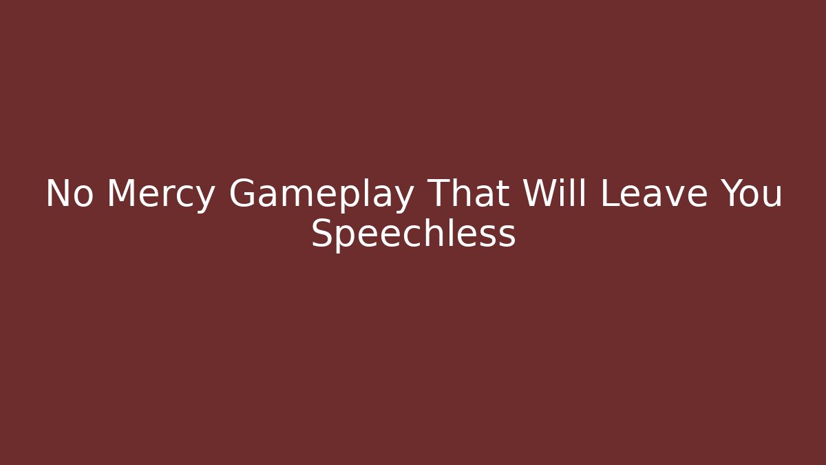 No Mercy Gameplay That Will Leave You Speechless