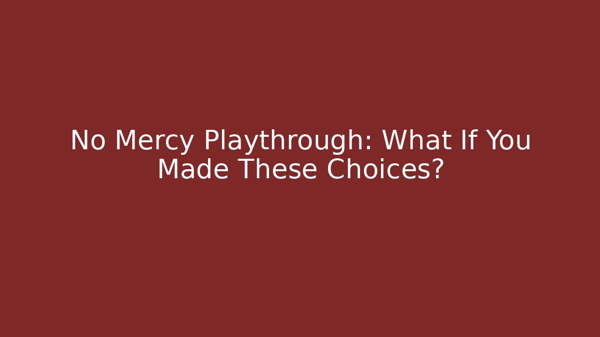 No Mercy Playthrough: What If You Made These Choices?