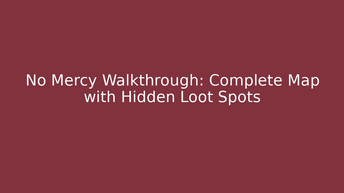 No Mercy Walkthrough: Complete Map with Hidden Loot Spots