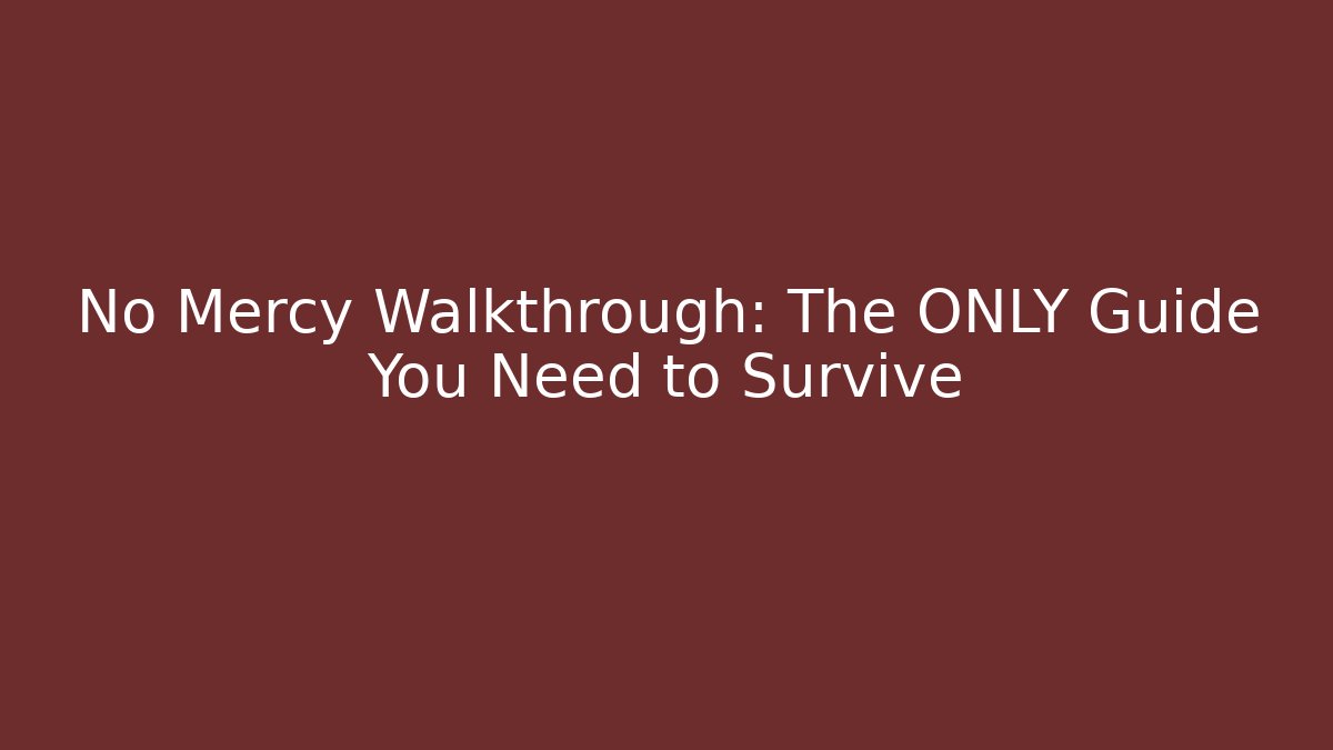 No Mercy Walkthrough: The ONLY Guide You Need to Survive