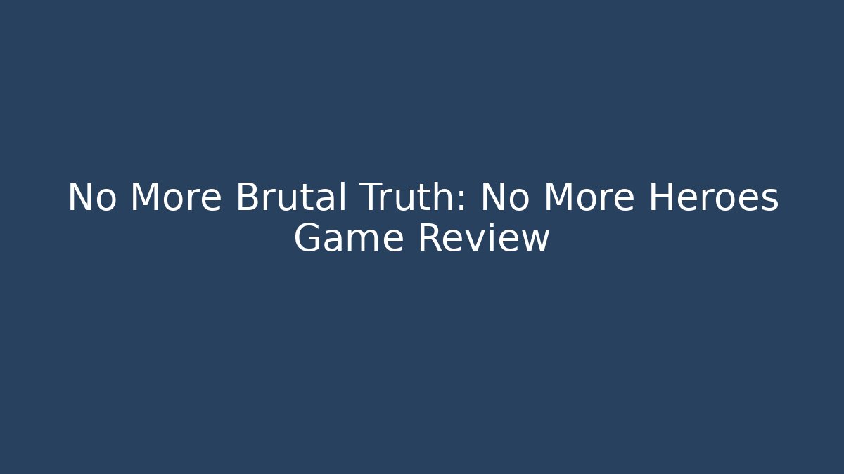 No More Brutal Truth: No More Heroes Game Review