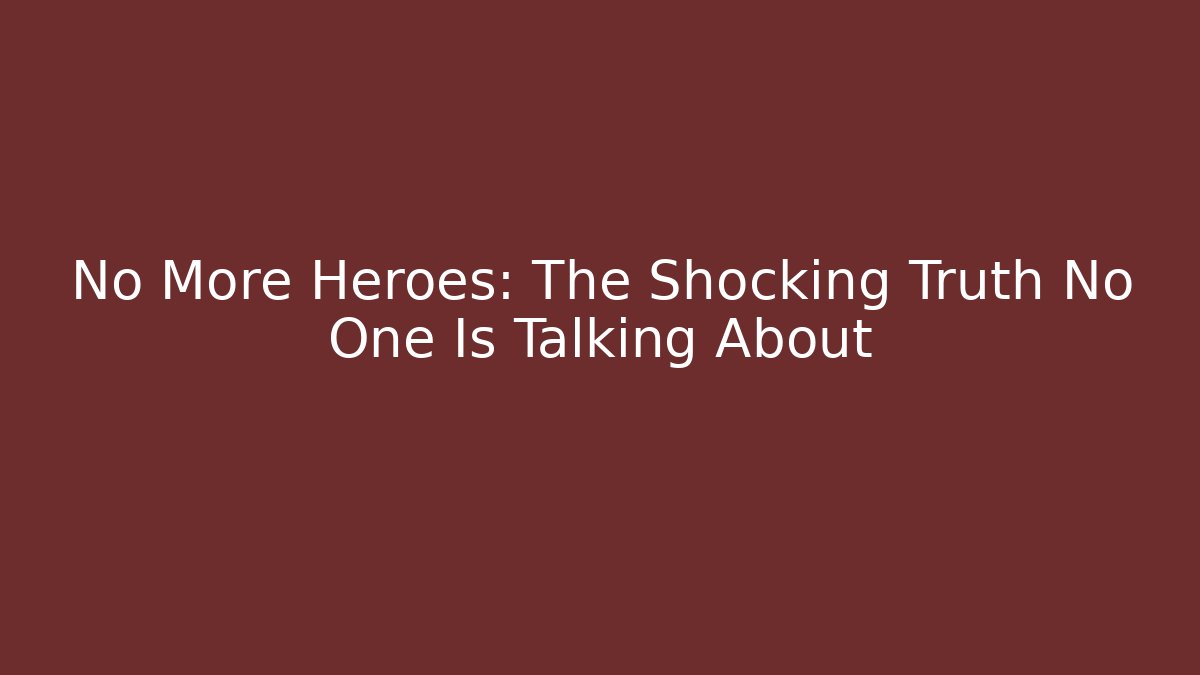 No More Heroes: The Shocking Truth No One Is Talking About - Create More Assets