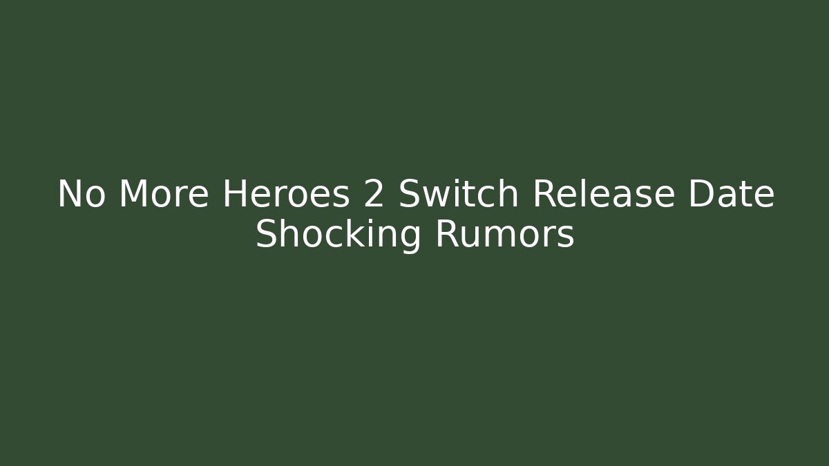 No More Heroes 2 Switch Release Date Shocking Rumors - Create More Assets