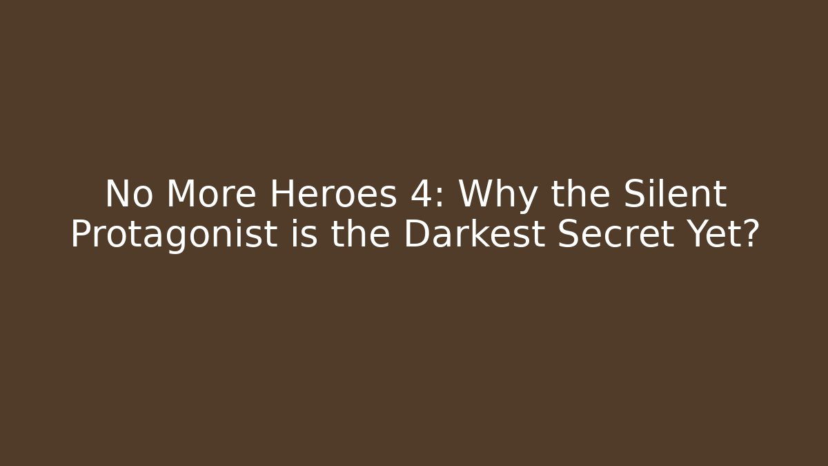No More Heroes 4: Why the Silent Protagonist is the Darkest Secret Yet?