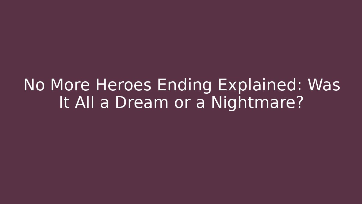 No More Heroes Ending Explained: Was It All a Dream or a Nightmare?