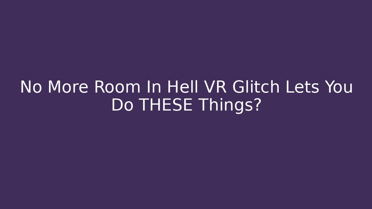 No More Room In Hell VR Glitch Lets You Do THESE Things? - Create More Assets