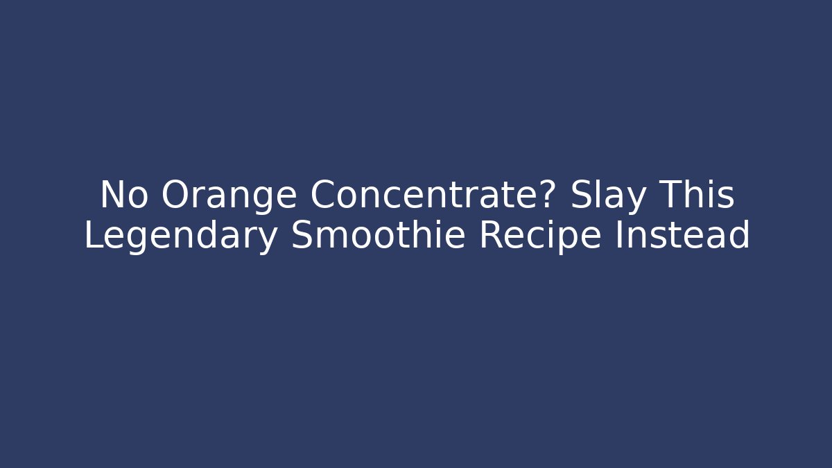 No Orange Concentrate? Slay This Legendary Smoothie Recipe Instead