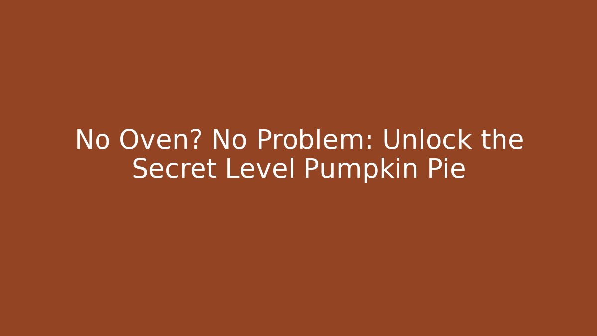 No Oven? No Problem: Unlock the Secret Level Pumpkin Pie - Create More Assets