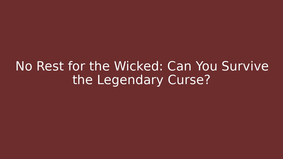 No Rest for the Wicked: Can You Survive the Legendary Curse?