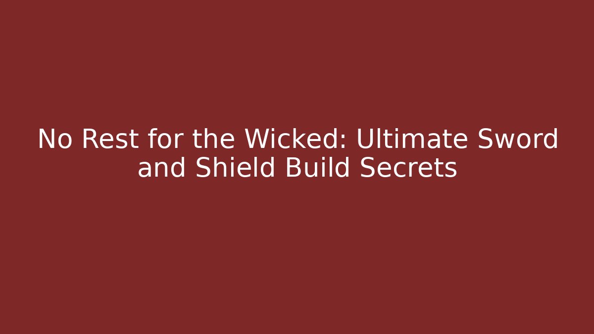 No Rest for the Wicked: Ultimate Sword and Shield Build Secrets
