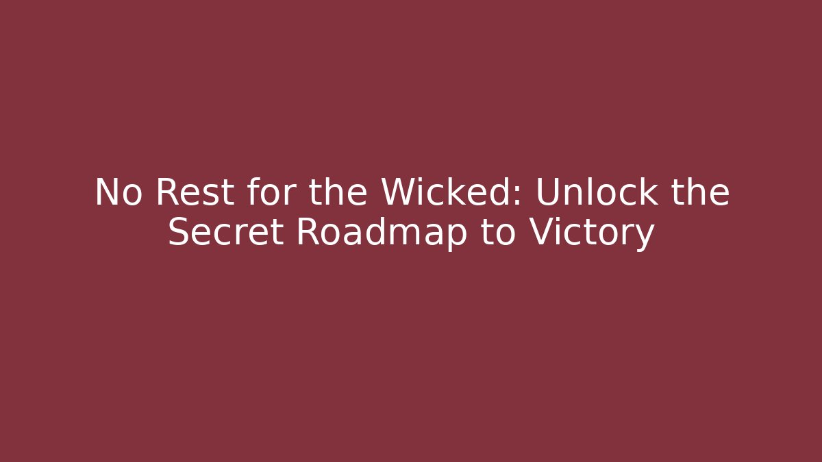 No Rest for the Wicked: Unlock the Secret Roadmap to Victory