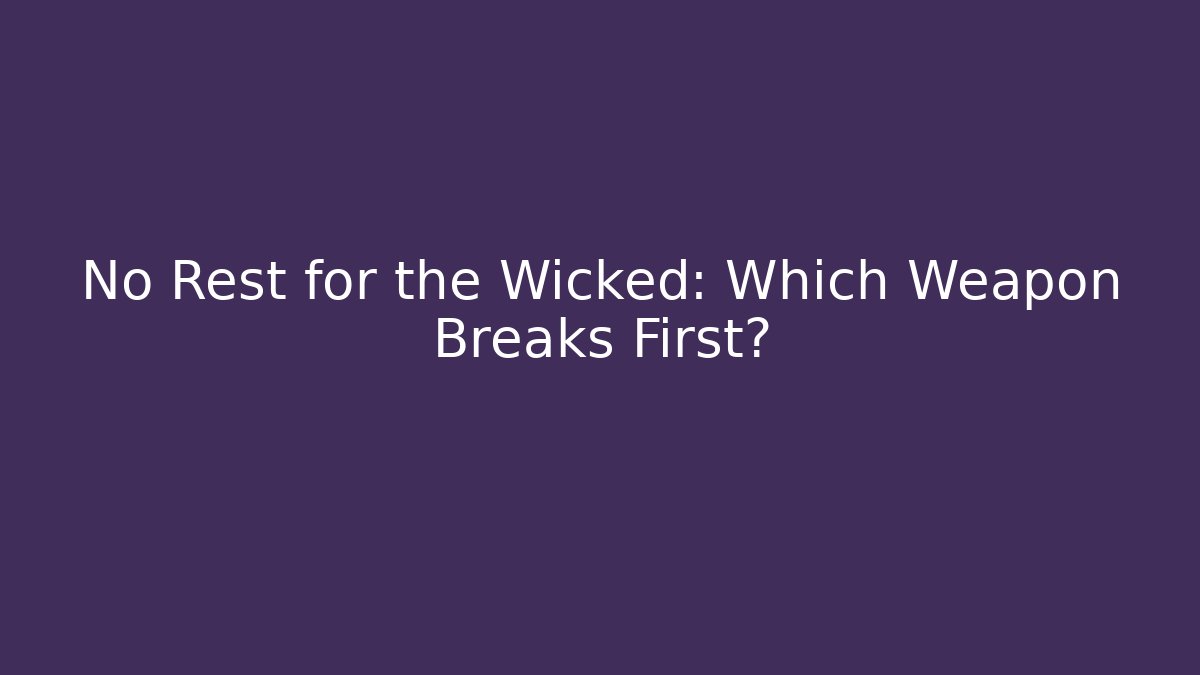 No Rest for the Wicked: Which Weapon Breaks First? - Create More Assets