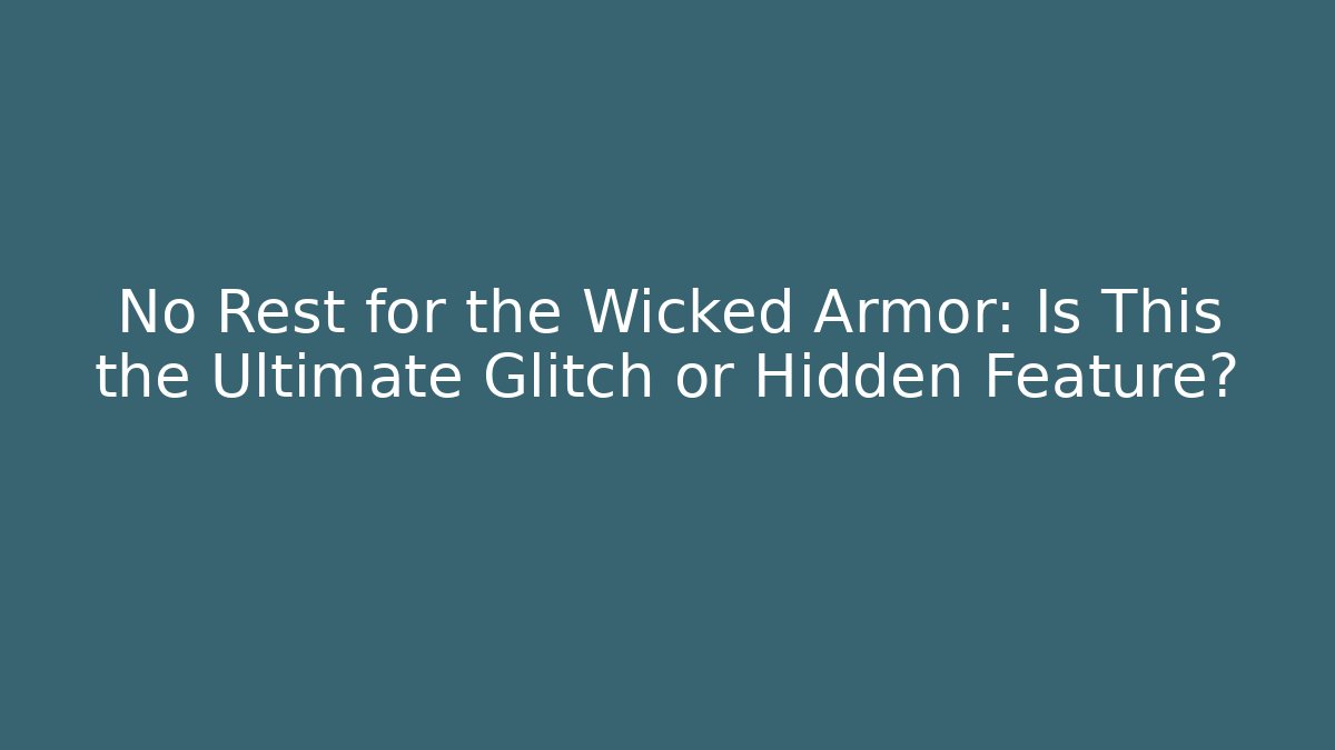 No Rest for the Wicked Armor: Is This the Ultimate Glitch or Hidden Feature?