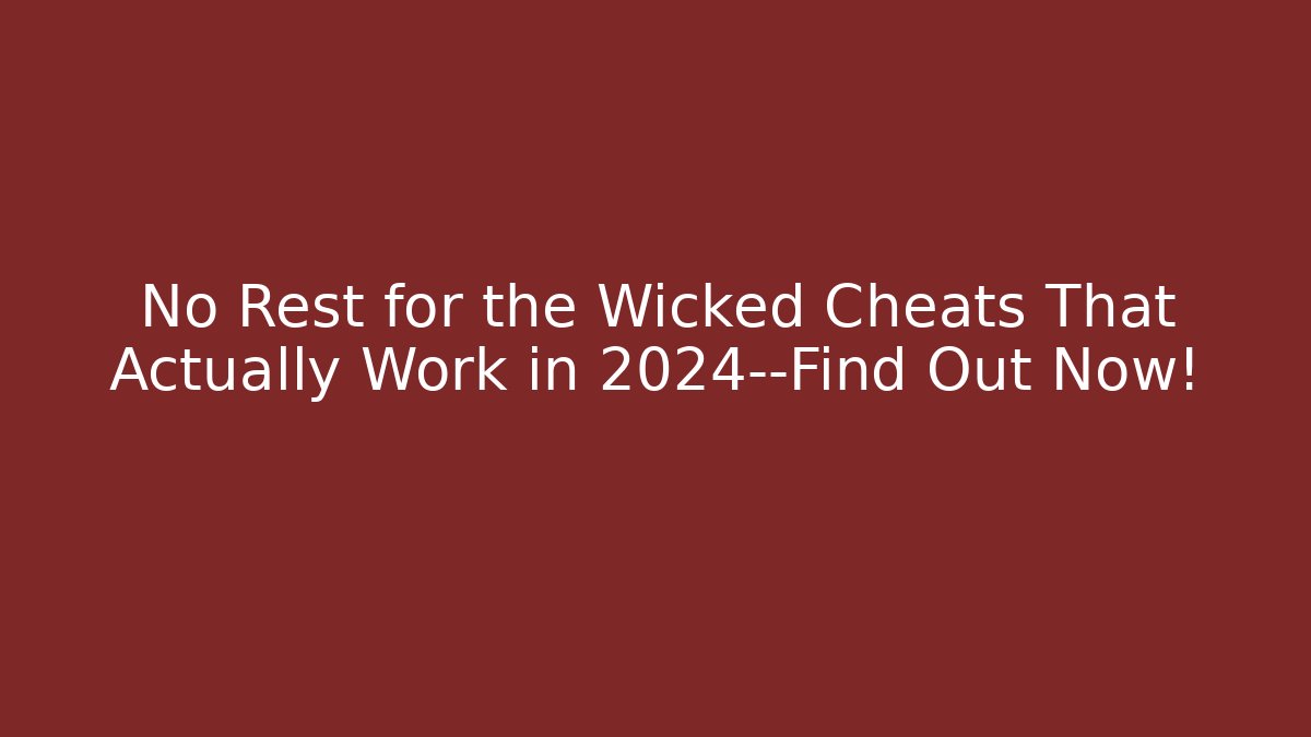 No Rest for the Wicked Cheats That Actually Work in 2024—Find Out Now!