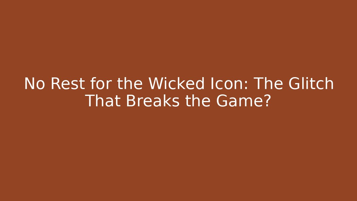 No Rest for the Wicked Icon: The Glitch That Breaks the Game?
