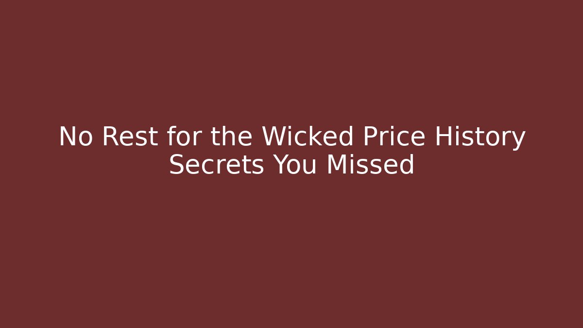 No Rest for the Wicked Price History Secrets You Missed
