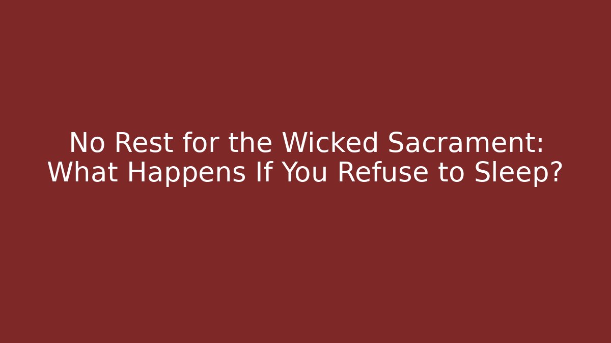 No Rest for the Wicked Sacrament: What Happens If You Refuse to Sleep?