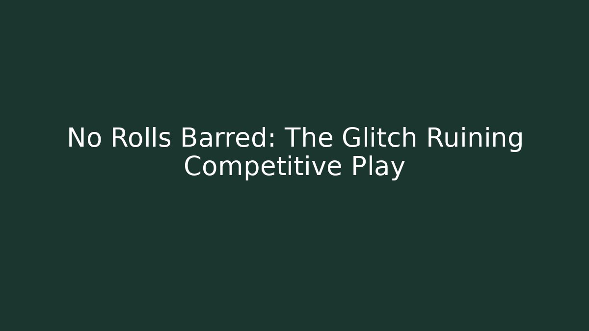 No Rolls Barred: The Glitch Ruining Competitive Play