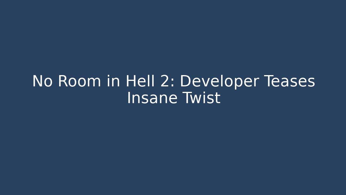 No Room in Hell 2: Developer Teases Insane Twist - Create More Assets