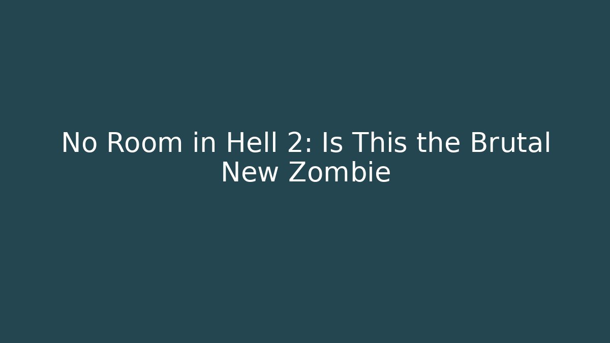 No Room in Hell 2: Is This the Brutal New Zombie