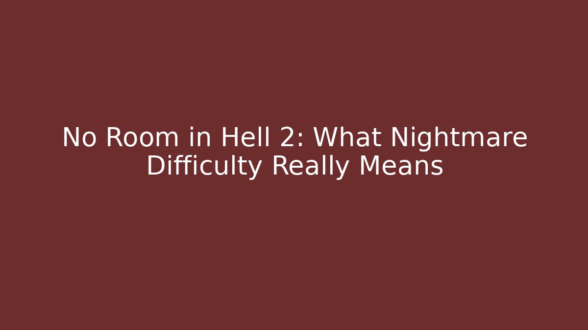 No Room in Hell 2: What Nightmare Difficulty Really Means