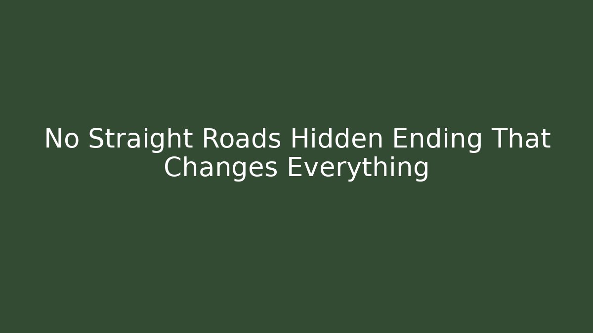 No Straight Roads Hidden Ending That Changes Everything