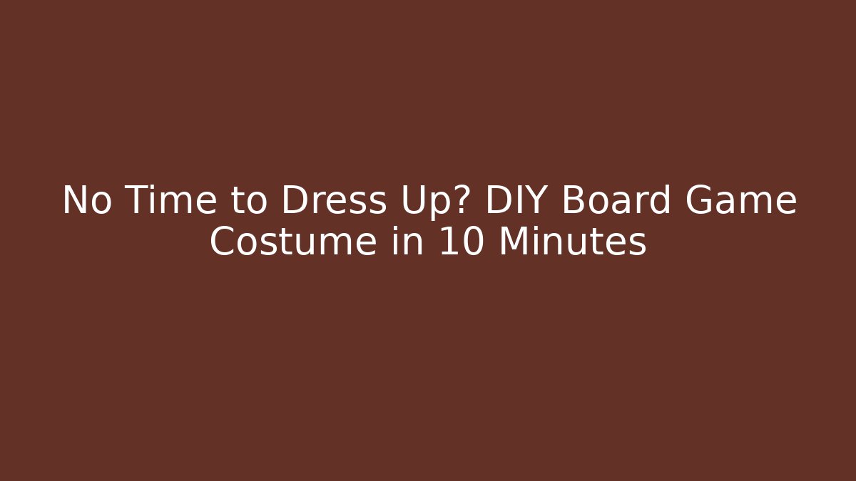 No Time to Dress Up? DIY Board Game Costume in 10 Minutes