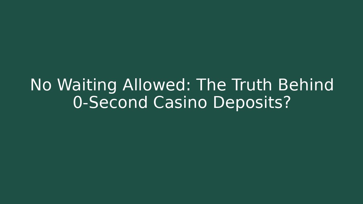 No Waiting Allowed: The Truth Behind 0-Second Casino Deposits?