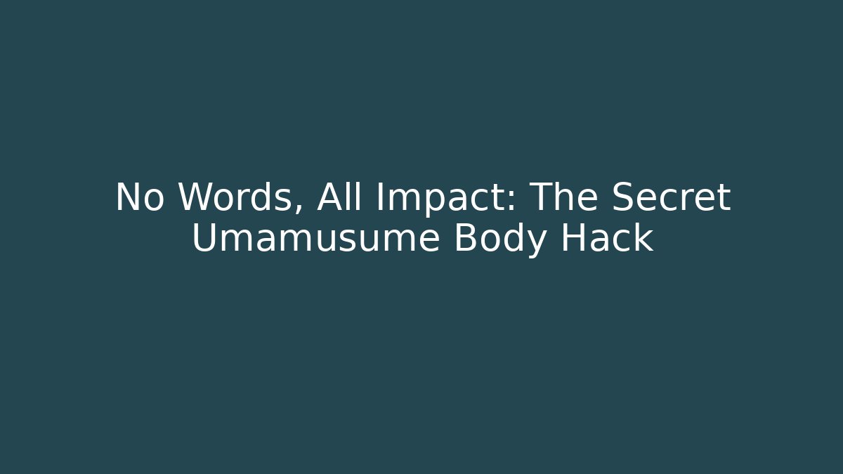 No Words, All Impact: The Secret Umamusume Body Hack
