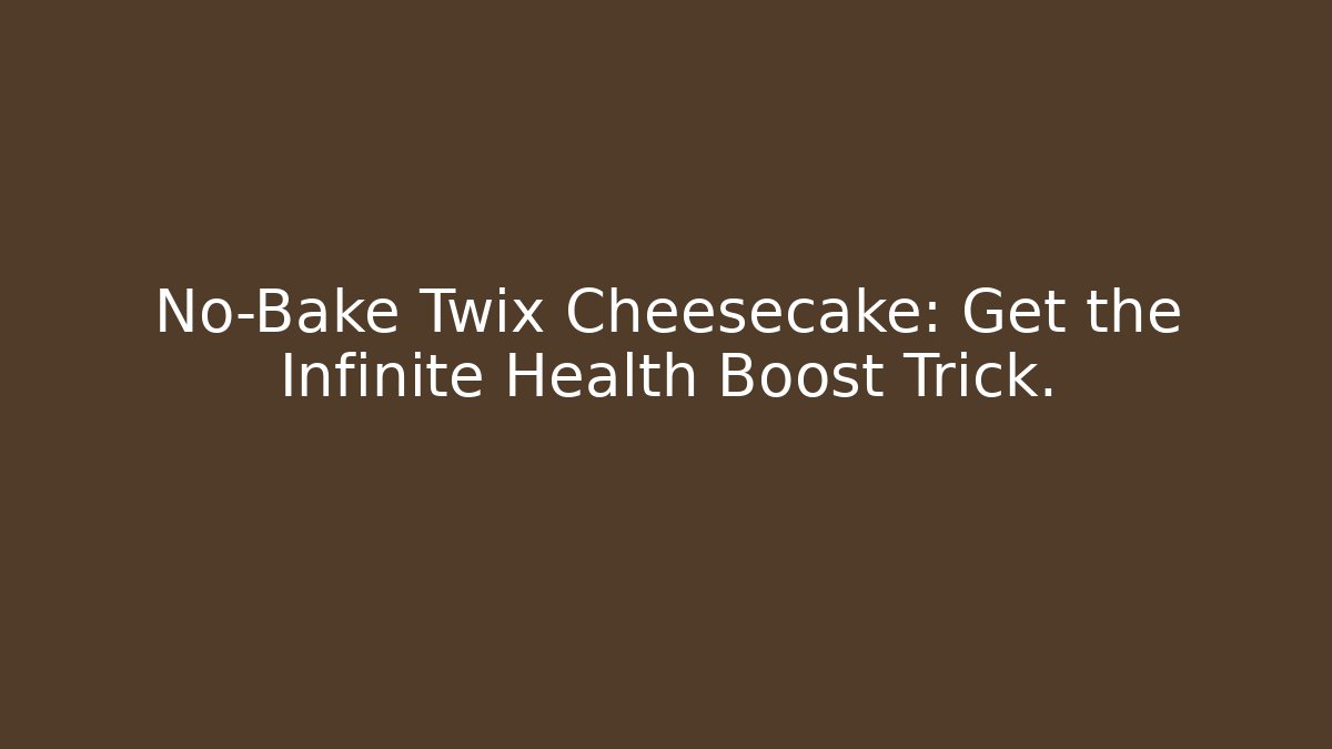 No-Bake Twix Cheesecake: Get the Infinite Health Boost Trick.