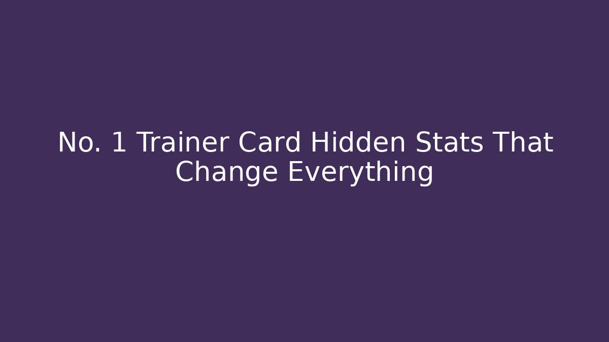 No. 1 Trainer Card Hidden Stats That Change Everything - Create More Assets