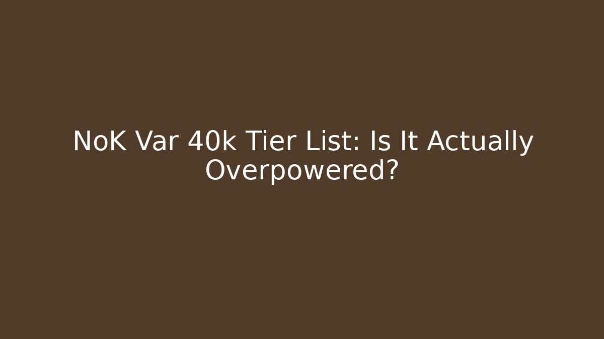 NoK Var 40k Tier List: Is It Actually Overpowered?