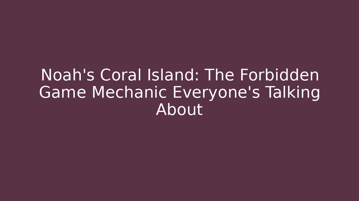 Noah's Coral Island: The Forbidden Game Mechanic Everyone's Talking About