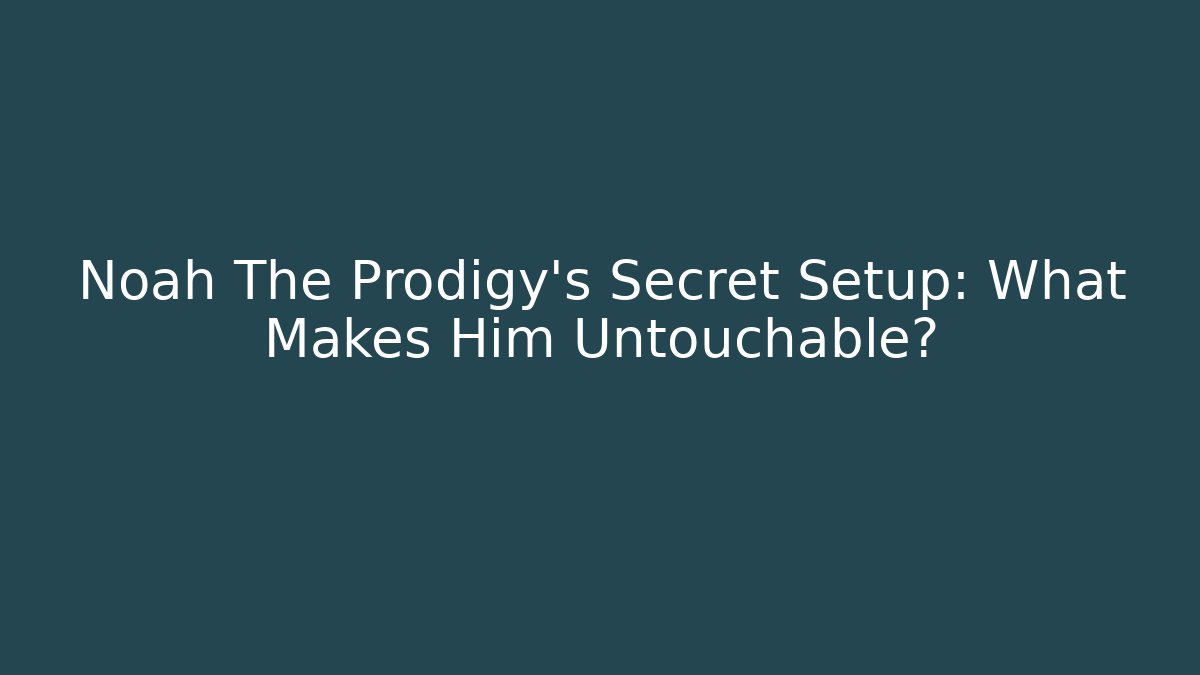 Noah The Prodigy's Secret Setup: What Makes Him Untouchable? - Create More Assets