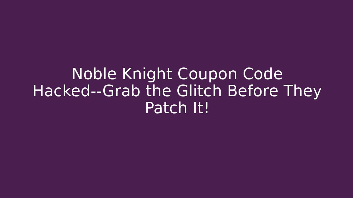 Noble Knight Coupon Code Hacked—Grab the Glitch Before They Patch It! - Create More Assets