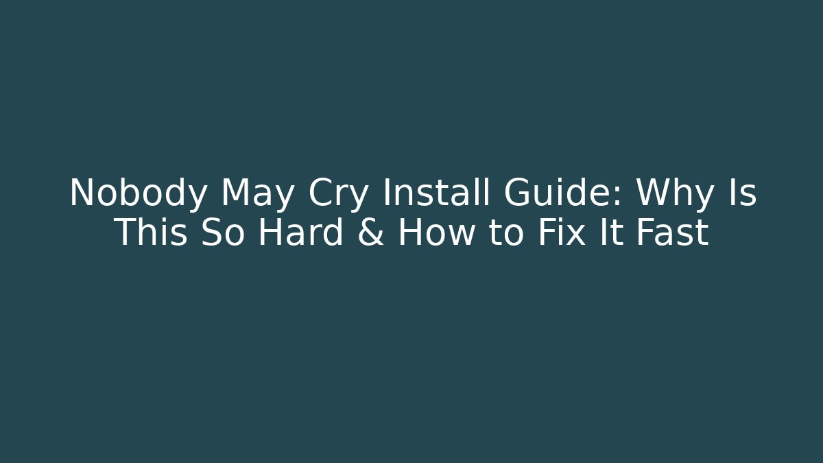 Nobody May Cry Install Guide: Why Is This So Hard & How to Fix It Fast