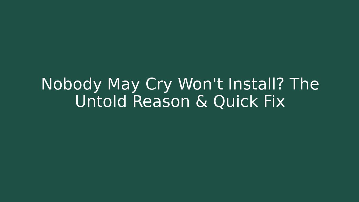 Nobody May Cry Won't Install? The Untold Reason & Quick Fix - Create More Assets