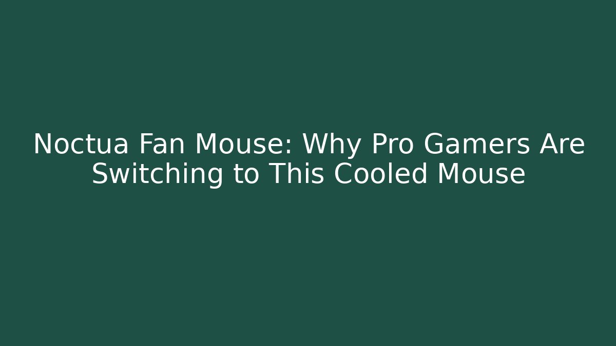 Noctua Fan Mouse: Why Pro Gamers Are Switching to This Cooled Mouse