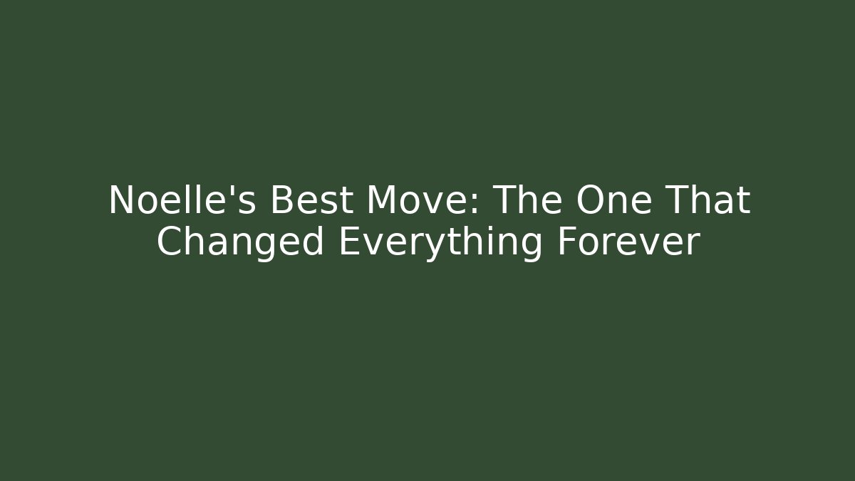 Noelle's Best Move: The One That Changed Everything Forever - Create More Assets