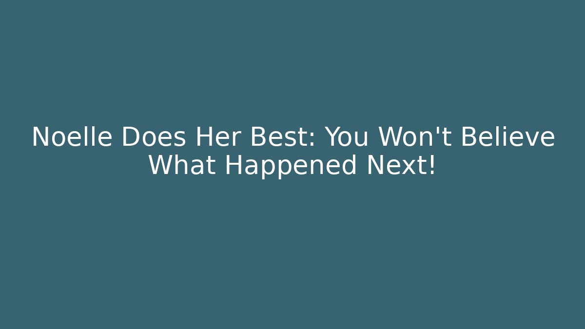 Noelle Does Her Best: You Won't Believe What Happened Next!
