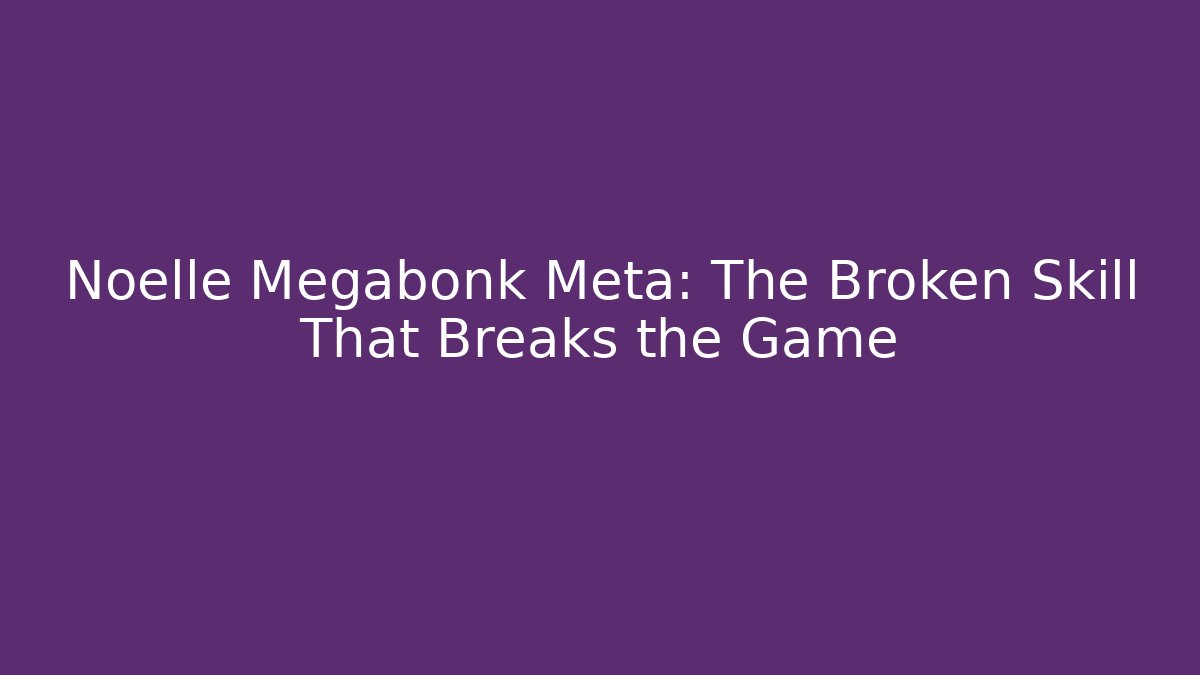Noelle Megabonk Meta: The Broken Skill That Breaks the Game