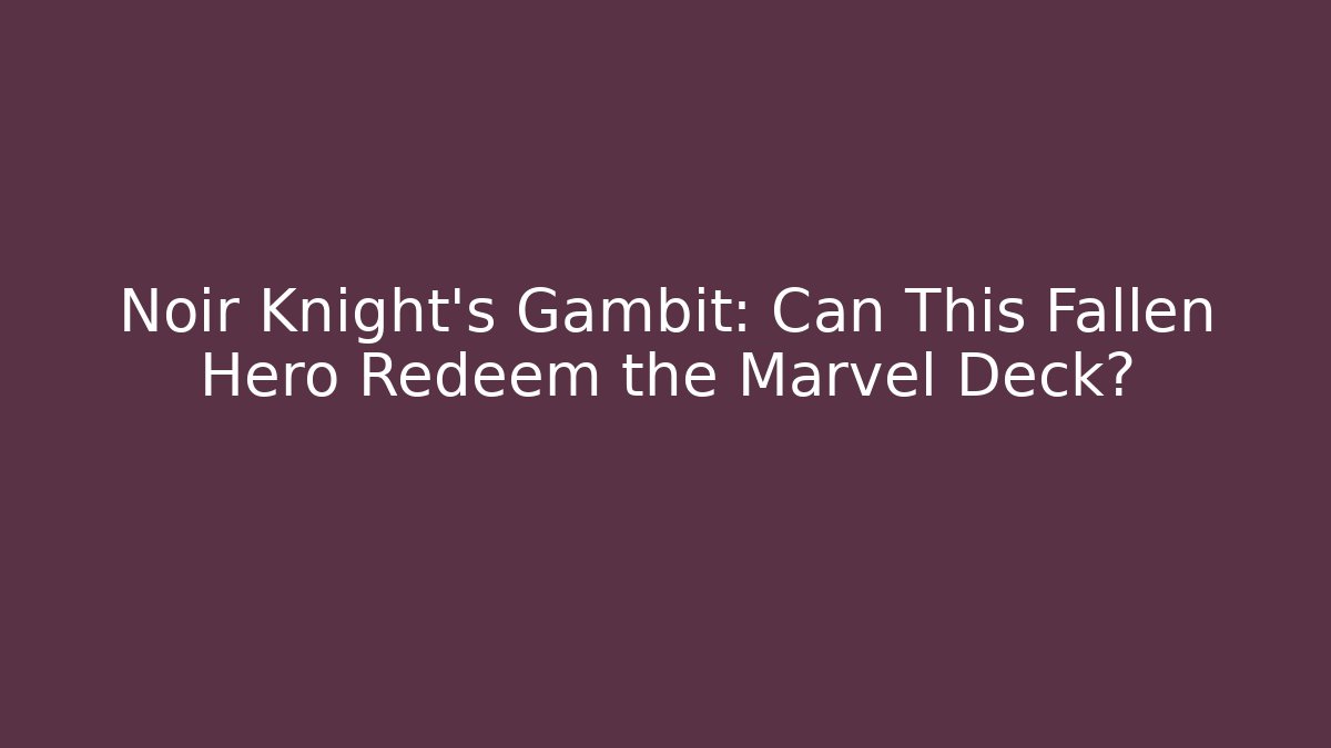 Noir Knight’s Gambit: Can This Fallen Hero Redeem the Marvel Deck? - Create More Assets