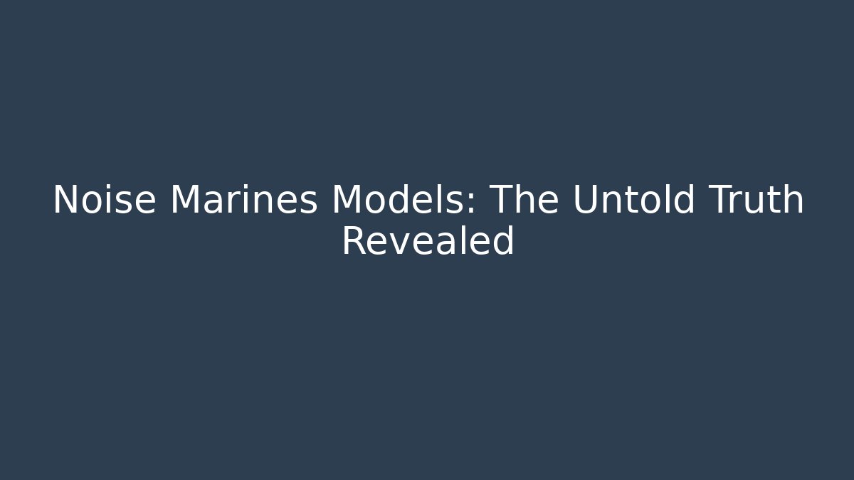 Noise Marines Models: The Untold Truth Revealed
