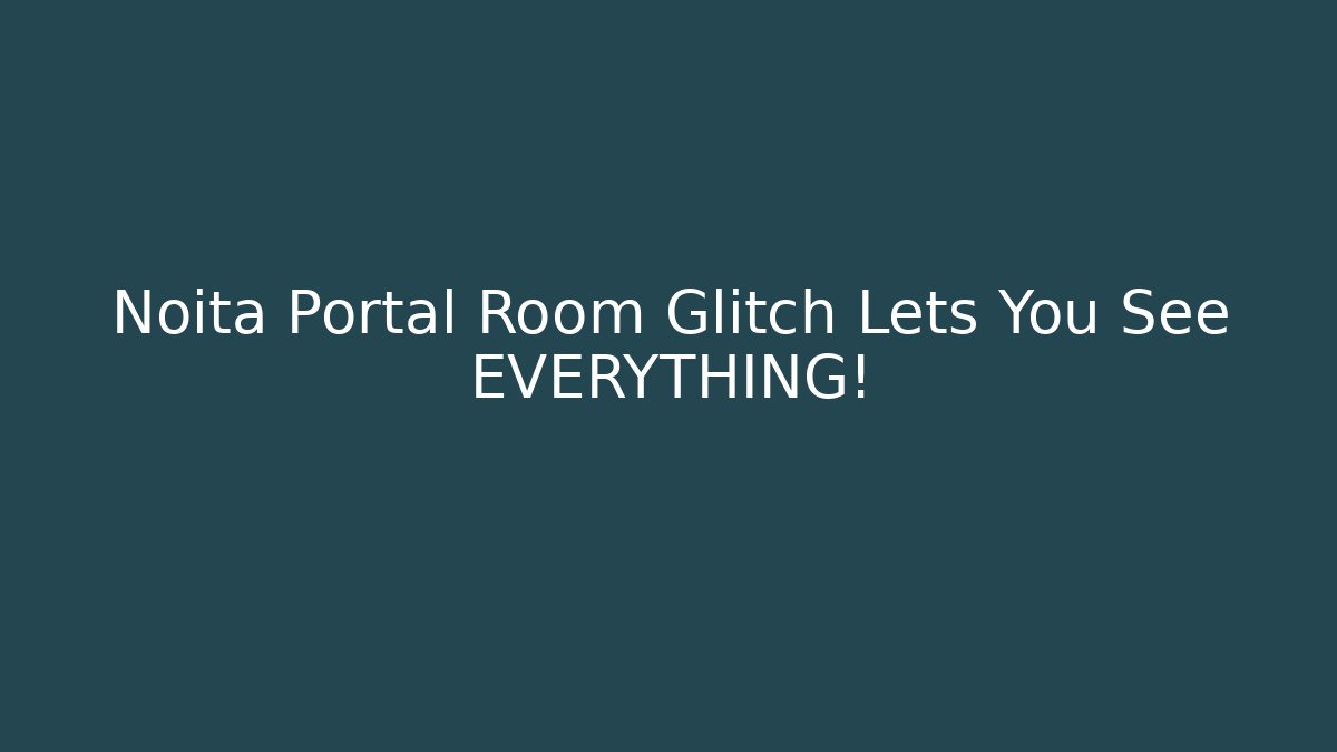 Noita Portal Room Glitch Lets You See EVERYTHING!
