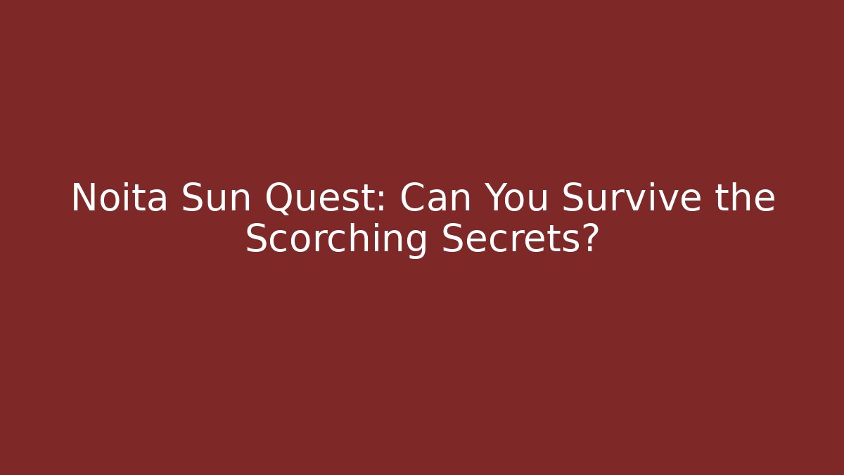 Noita Sun Quest: Can You Survive the Scorching Secrets?