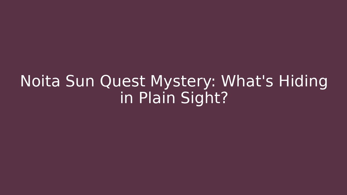 Noita Sun Quest Mystery: What’s Hiding in Plain Sight?