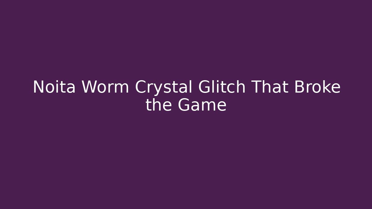 Noita Worm Crystal Glitch That Broke the Game