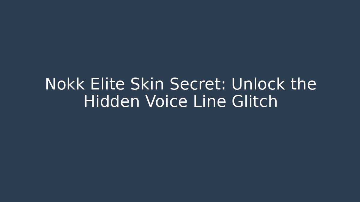 Nokk Elite Skin Secret: Unlock the Hidden Voice Line Glitch