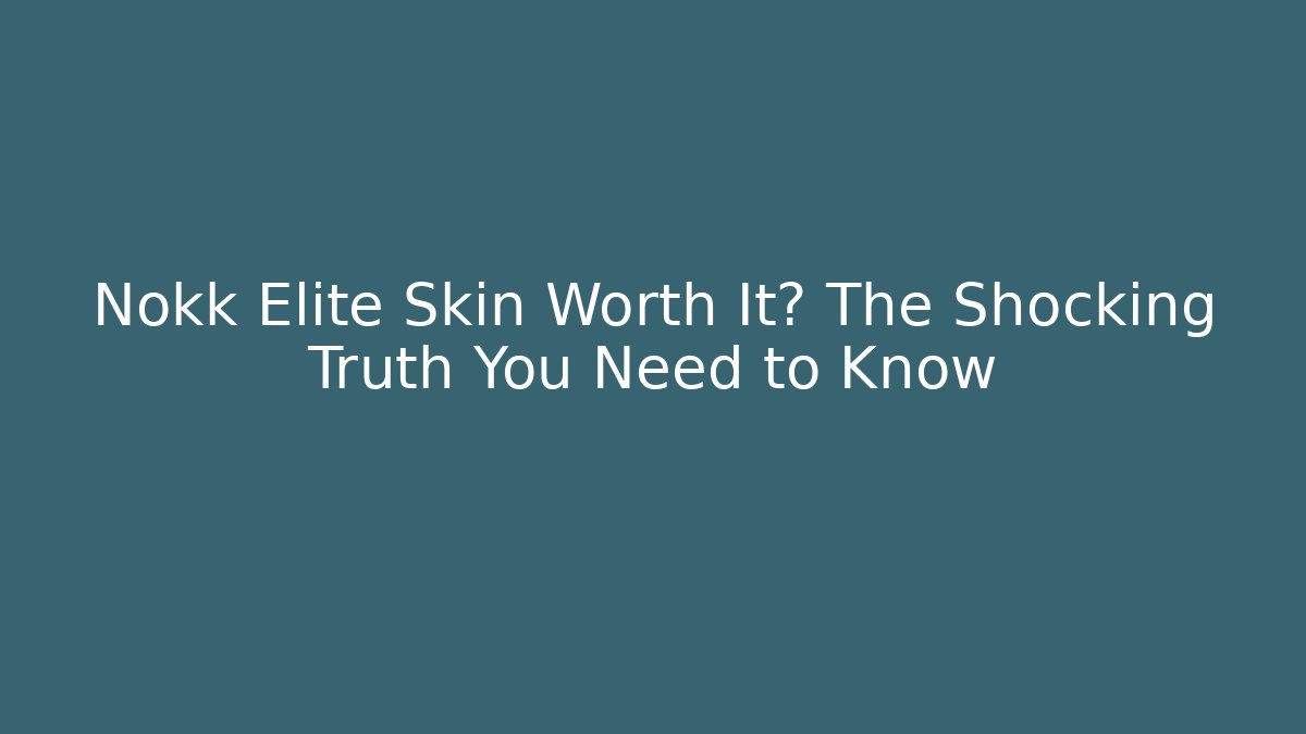 Nokk Elite Skin Worth It? The Shocking Truth You Need to Know